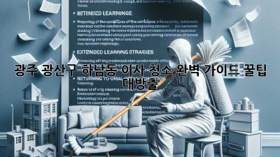 🏠✨ 광주 광산구 하남동 이사 청소 완벽 가이드: 꿀팁 대방출! 🍯